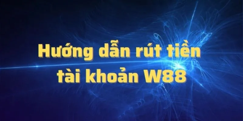 Rút Tiền W88 - Siêu Tốc Thanh Toán, Tối Đa Lợi Nhuận 1 Các điều kiện cần thiết khi thực hiện rút tiền W88